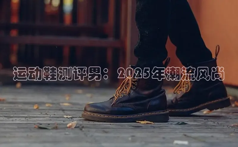 运动鞋测评男：2025年潮流风尚