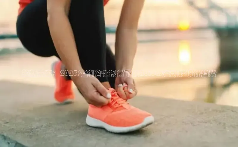 革新未来：2025年前瞻性视角下的Adidas运动鞋设计趋势